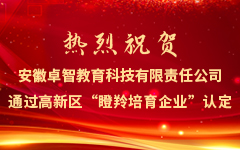 熱烈祝賀安徽卓智教育科技有限責(zé)任公司通過高新區(qū)“瞪羚培育企業(yè)”認(rèn)定