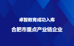 卓智教育成功入庫合肥市重點產(chǎn)業(yè)鏈企業(yè)