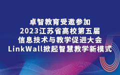 卓智教育受邀參加2023江蘇省高校第五屆信息技術(shù)與教學(xué)促進大會，LinkWall掀起智慧教學(xué)新模式